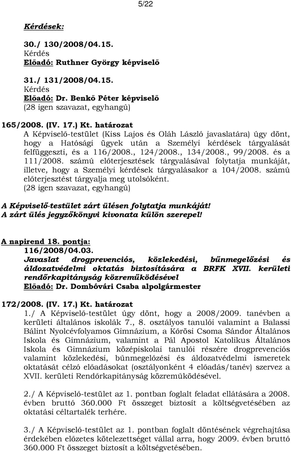 és a 111/2008. számú előterjesztések tárgyalásával folytatja munkáját, illetve, hogy a Személyi kérdések tárgyalásakor a 104/2008. számú előterjesztést tárgyalja meg utolsóként.