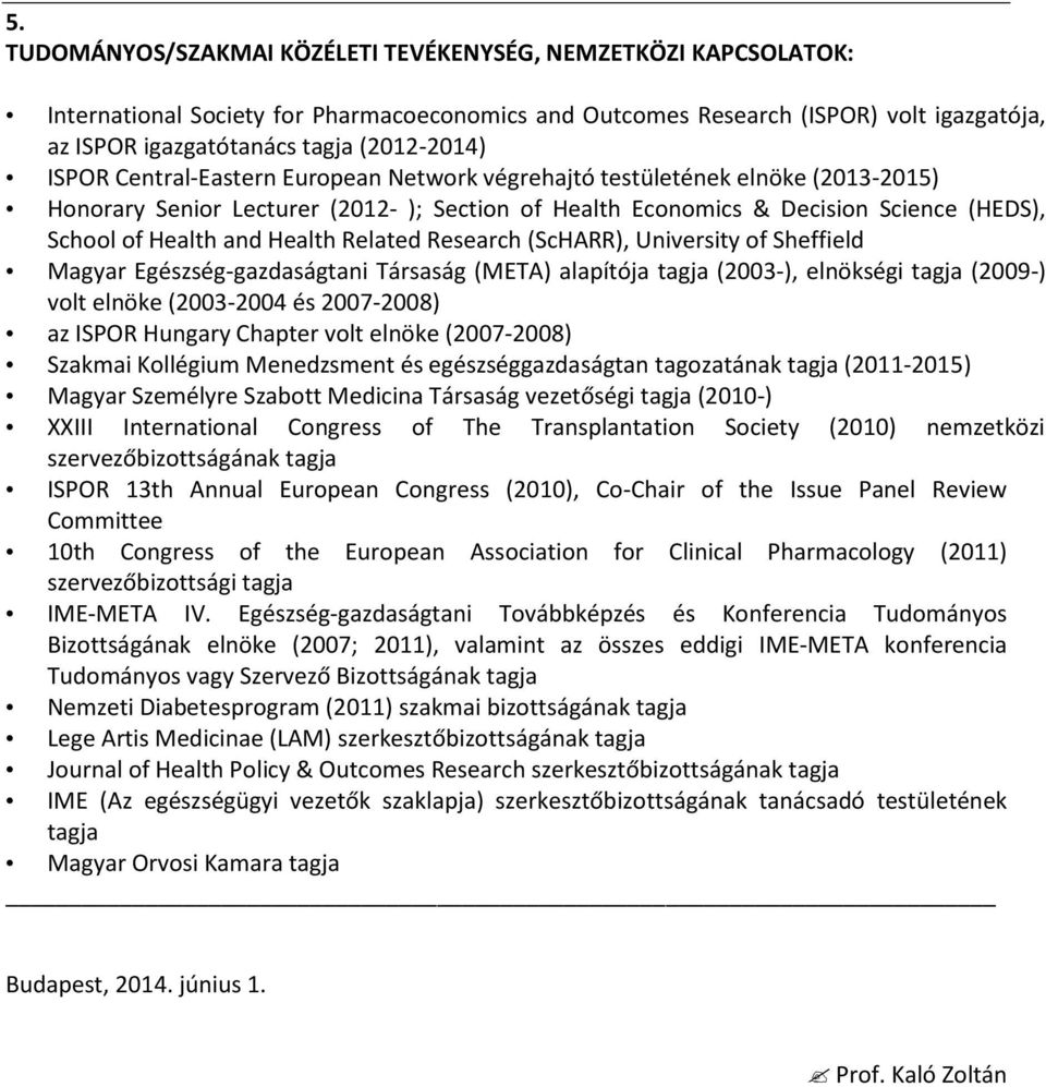 Health and Health Related Research (ScHARR), University of Sheffield Magyar Egészség-gazdaságtani Társaság (META) alapítója tagja (2003-), elnökségi tagja (2009-) volt elnöke (2003-2004 és 2007-2008)