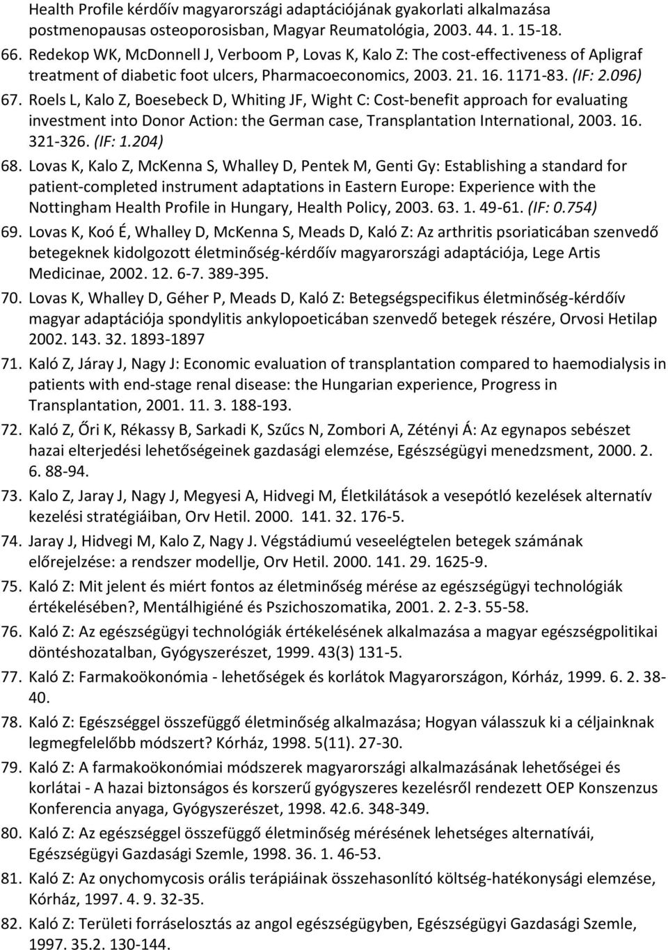 Roels L, Kalo Z, Boesebeck D, Whiting JF, Wight C: Cost-benefit approach for evaluating investment into Donor Action: the German case, Transplantation International, 2003. 16. 321-326. (IF: 1.204) 68.