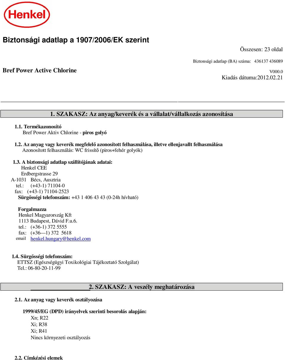 Az anyag vagy keverék megfelel azonosított felhasználása, illetve ellenjavallt felhasználása Azonosított felhasználás: WC frissít (piros+fehér golyók) 1.3.