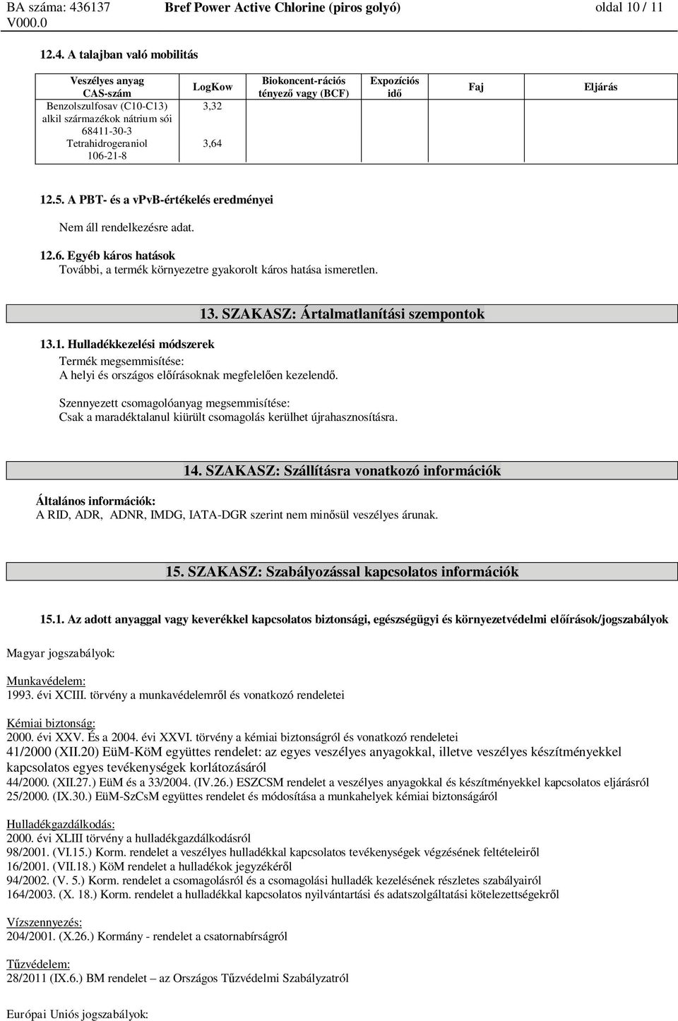 13. SZAKASZ: Ártalmatlanítási szempontok Szennyezett csomagolóanyag megsemmisítése: Csak a maradéktalanul kiürült csomagolás kerülhet újrahasznosításra. 14.