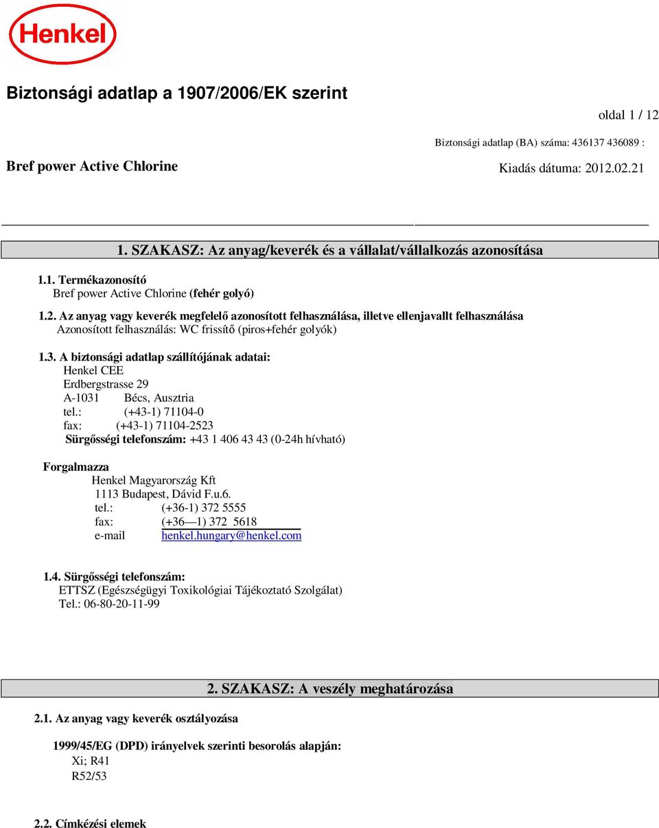 Az anyag vagy keverék megfelel azonosított felhasználása, illetve ellenjavallt felhasználása Azonosított felhasználás: WC frissít (piros+fehér golyók) 1.3.