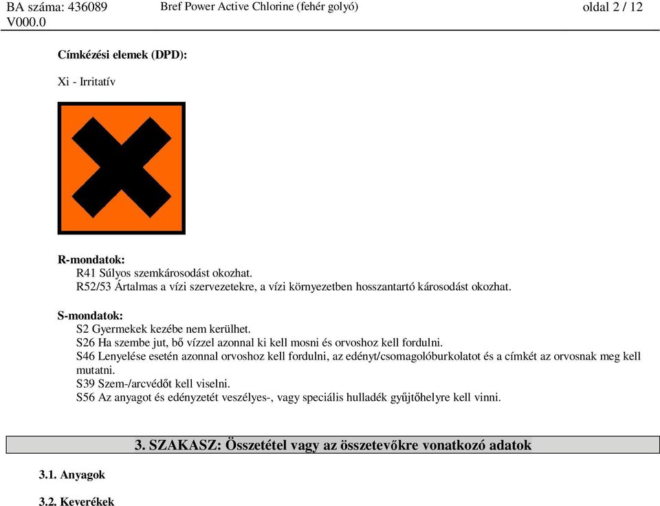 S26 Ha szembe jut, b vízzel azonnal ki kell mosni és orvoshoz kell fordulni.