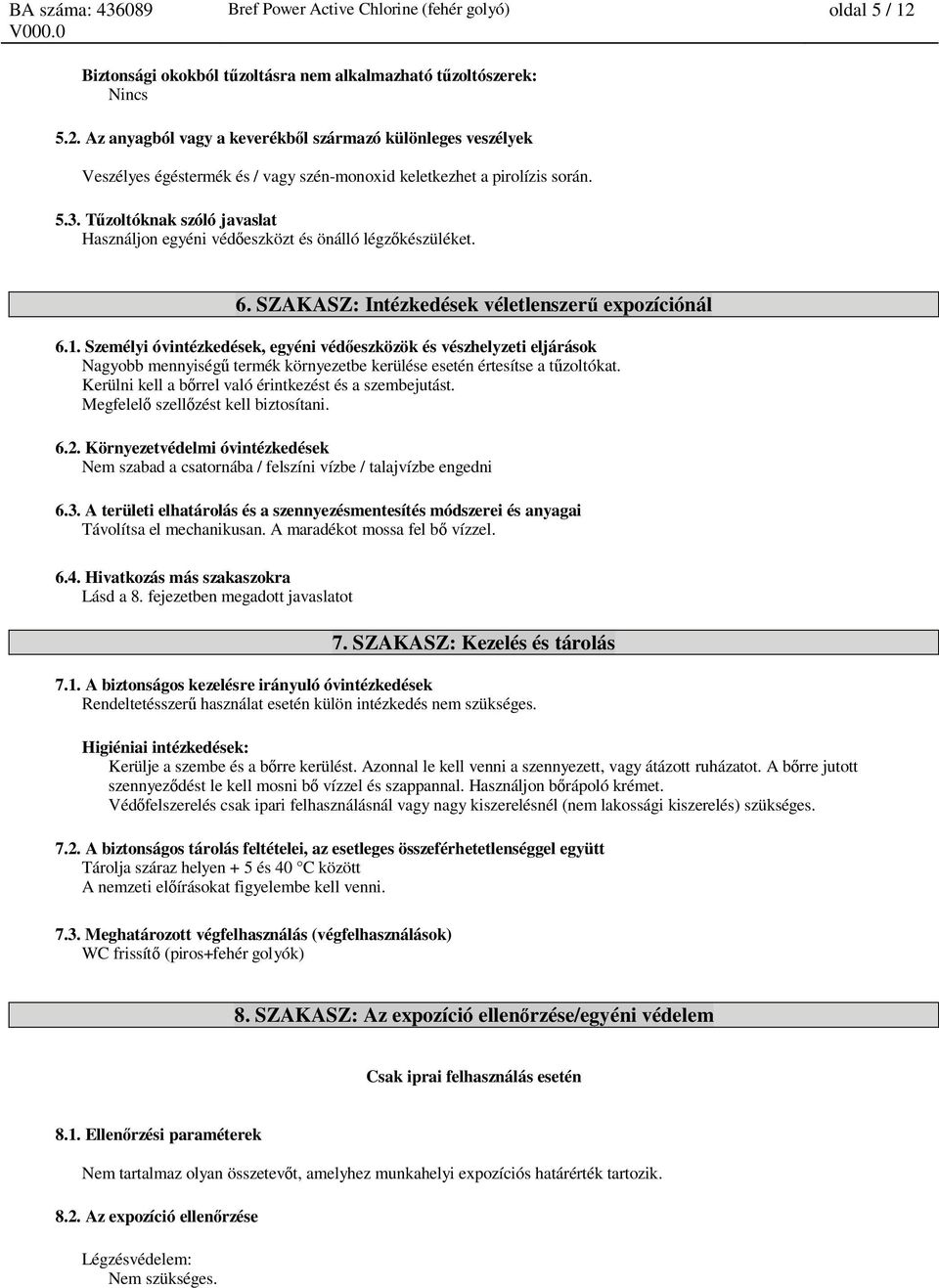 Az anyagból vagy a keverékb l származó különleges veszélyek Veszélyes égéstermék és / vagy szén-monoxid keletkezhet a pirolízis során. 5.3.