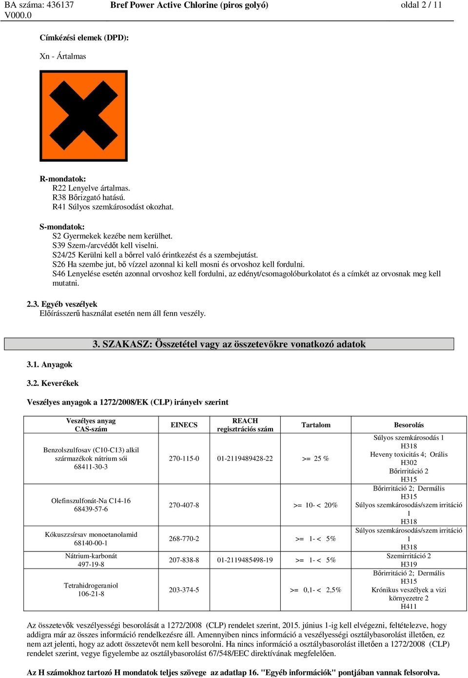 S26 Ha szembe jut, b vízzel azonnal ki kell mosni és orvoshoz kell fordulni.