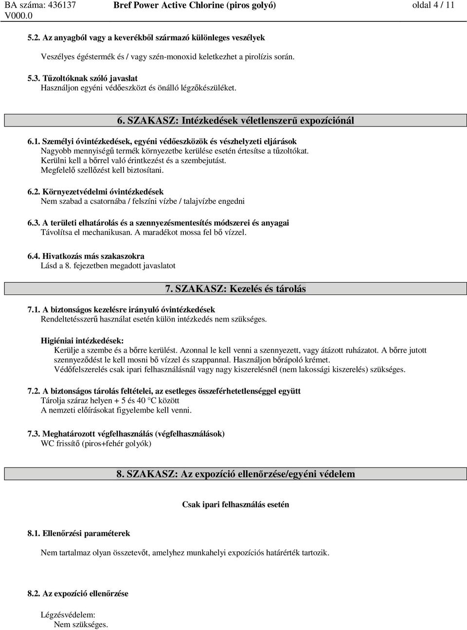 T zoltóknak szóló javaslat Használjon egyéni véd eszközt és önálló légz készüléket. 6. SZAKASZ: Intézkedések véletlenszer expozíciónál 6.1.