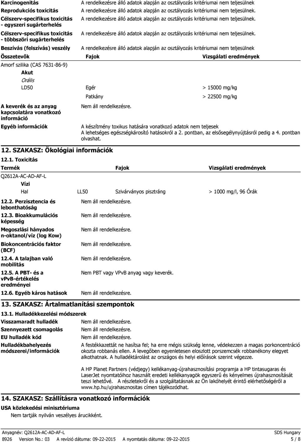 hatására vonatkozó adatok nem teljesek A lehetséges egészségkárosító hatásokról a 2. pontban, az elsősegélynyújtásról pedig a 4. pontban olvashat. 12