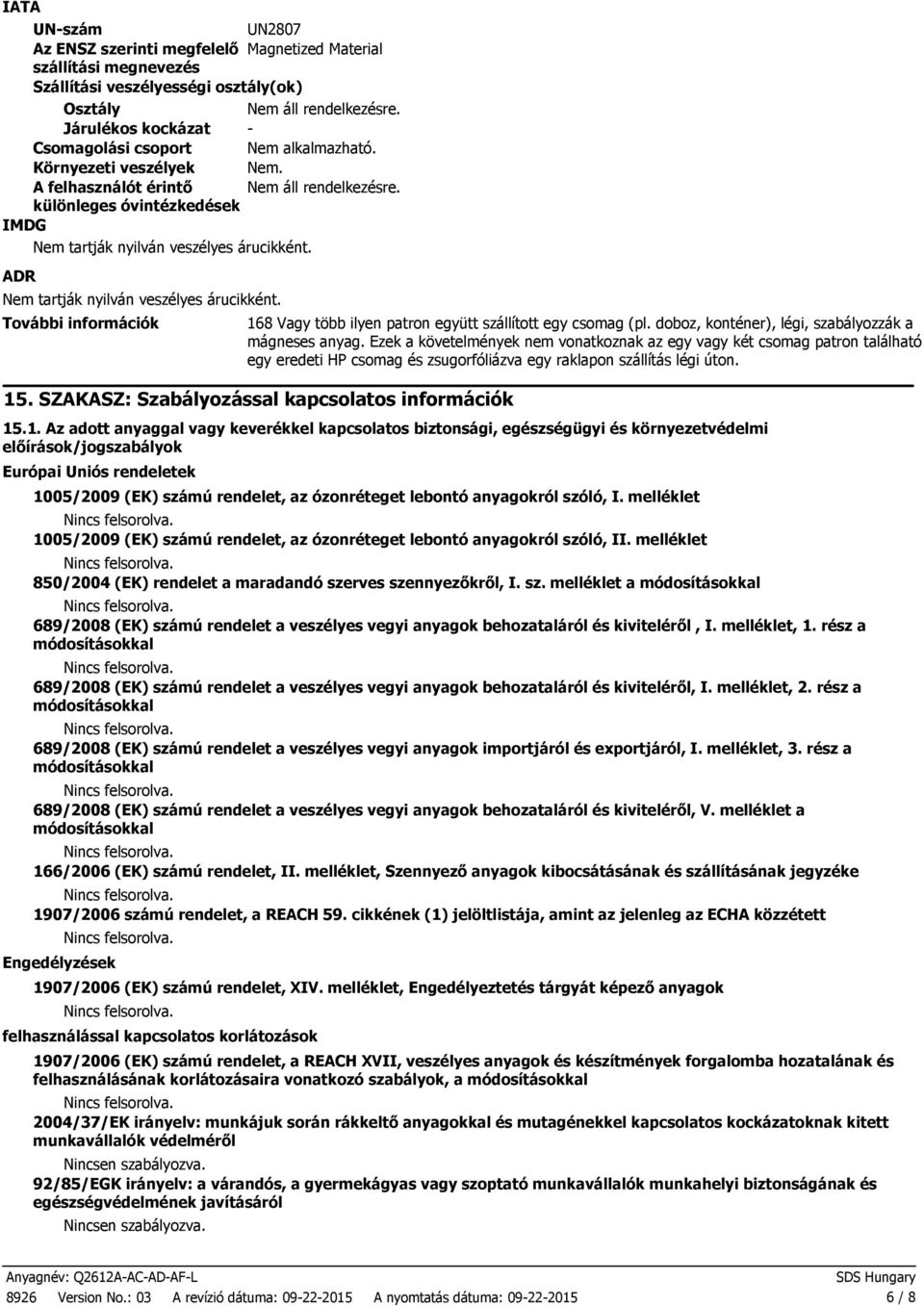 További információk 168 Vagy több ilyen patron együtt szállított egy csomag (pl. doboz, konténer), légi, szabályozzák a mágneses anyag.
