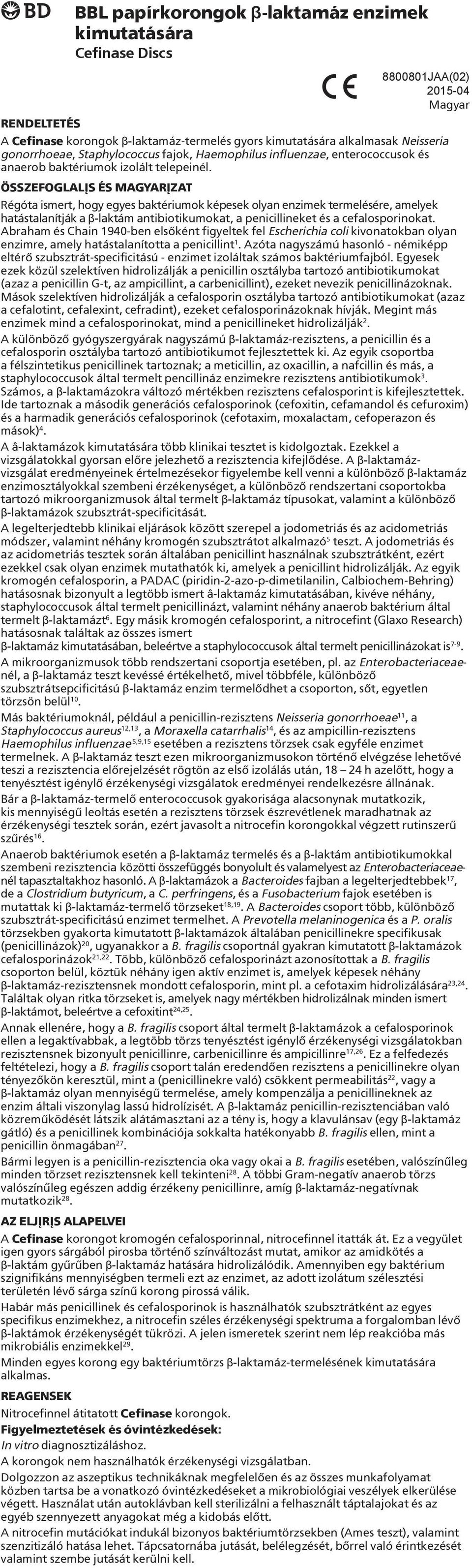 ÖSSZEFOGLALÁS ÉS MAGYARÁZAT Régóta ismert, hogy egyes baktériumok képesek olyan enzimek termelésére, amelyek hatástalanítják a β-laktám antibiotikumokat, a penicillineket és a cefalosporinokat.