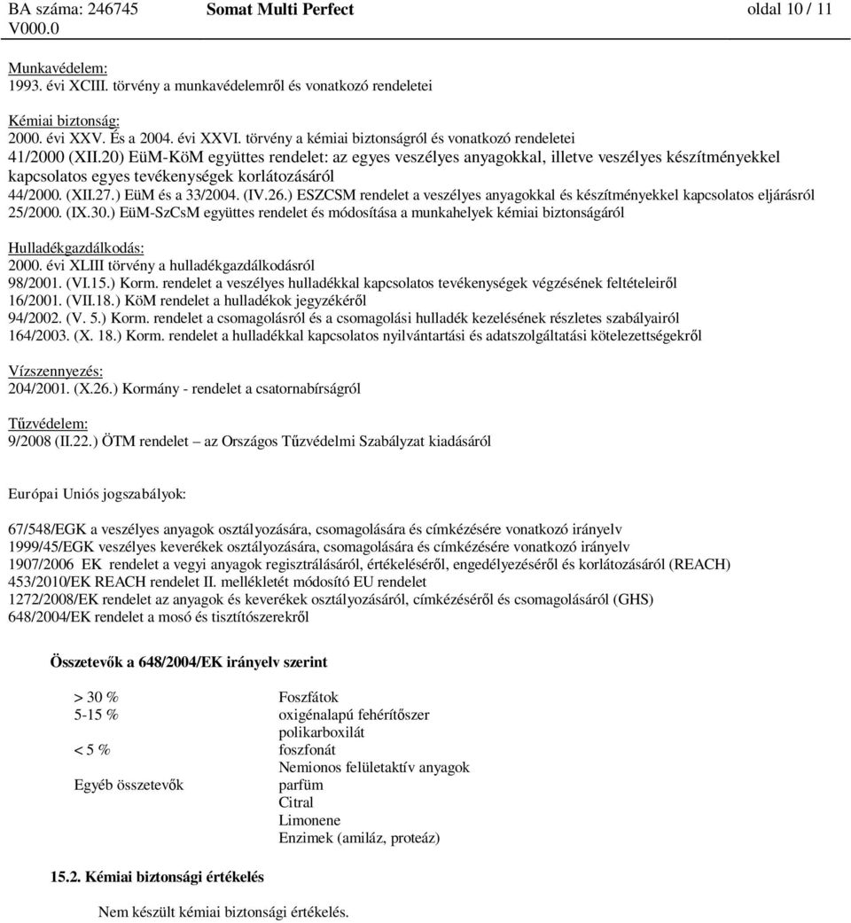 20) EüM-KöM együttes rendelet: az egyes veszélyes anyagokkal, illetve veszélyes készítményekkel kapcsolatos egyes tevékenységek korlátozásáról 44/2000. (XII.27.) EüM és a 33/2004. (IV.26.