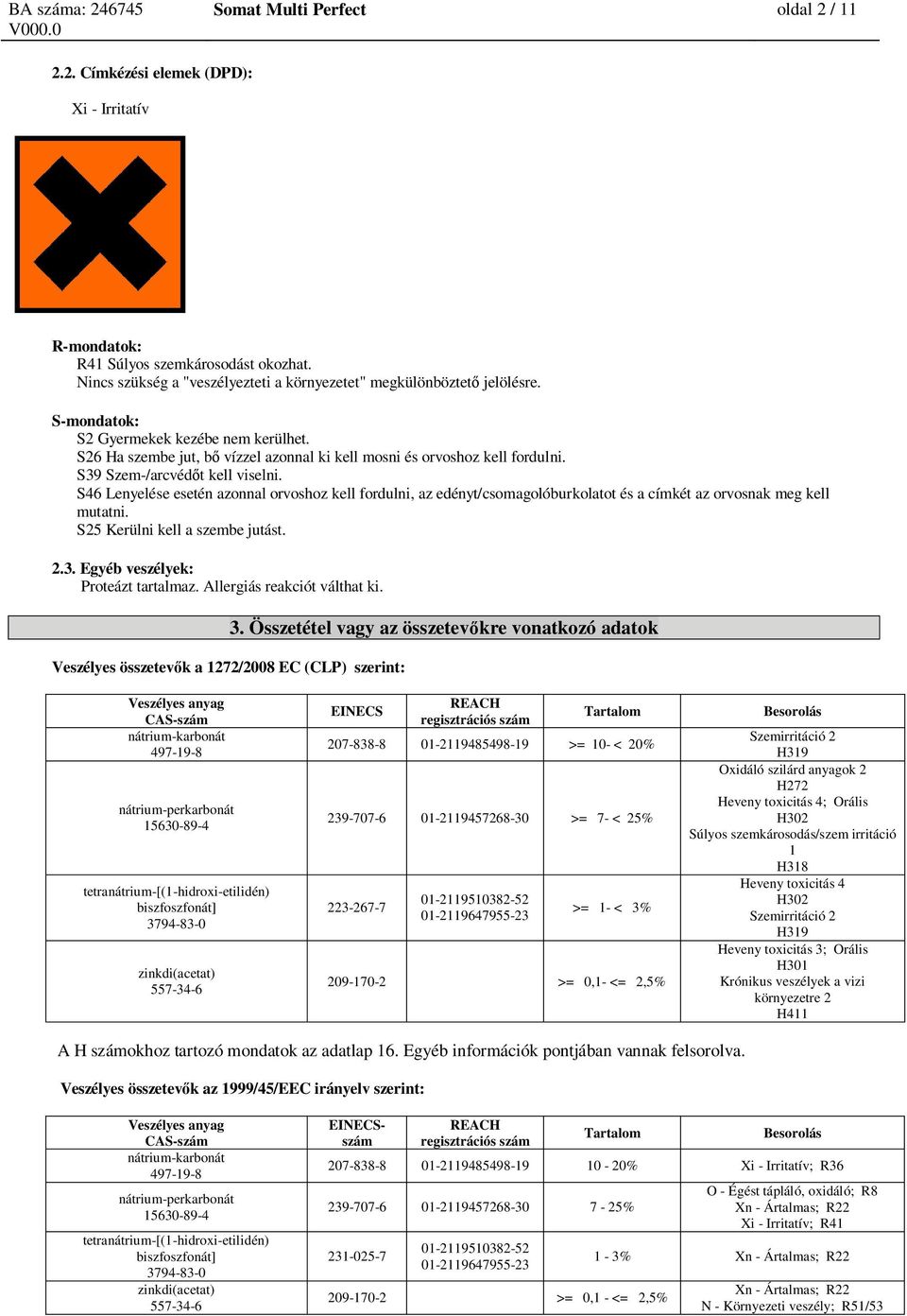 S46 Lenyelése esetén azonnal orvoshoz kell fordulni, az edényt/csomagolóburkolatot és a címkét az orvosnak meg kell mutatni. S25 Kerülni kell a szembe jutást. 2.3. Egyéb veszélyek: Proteázt tartalmaz.
