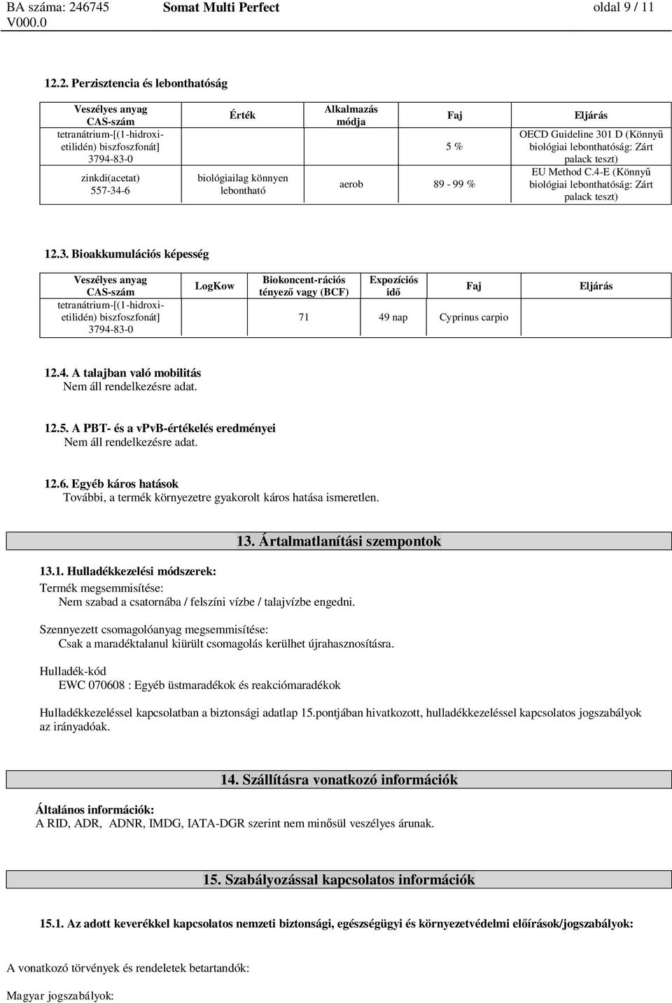 4-E (Könny biológiai lebonthatóság: Zárt palack teszt) 12.3. Bioakkumulációs képesség LogKow Biokoncent-rációs tényez vagy (BCF) 71 49 nap Cyprinus carpio 12.4. A talajban való mobilitás Nem áll rendelkezésre adat.