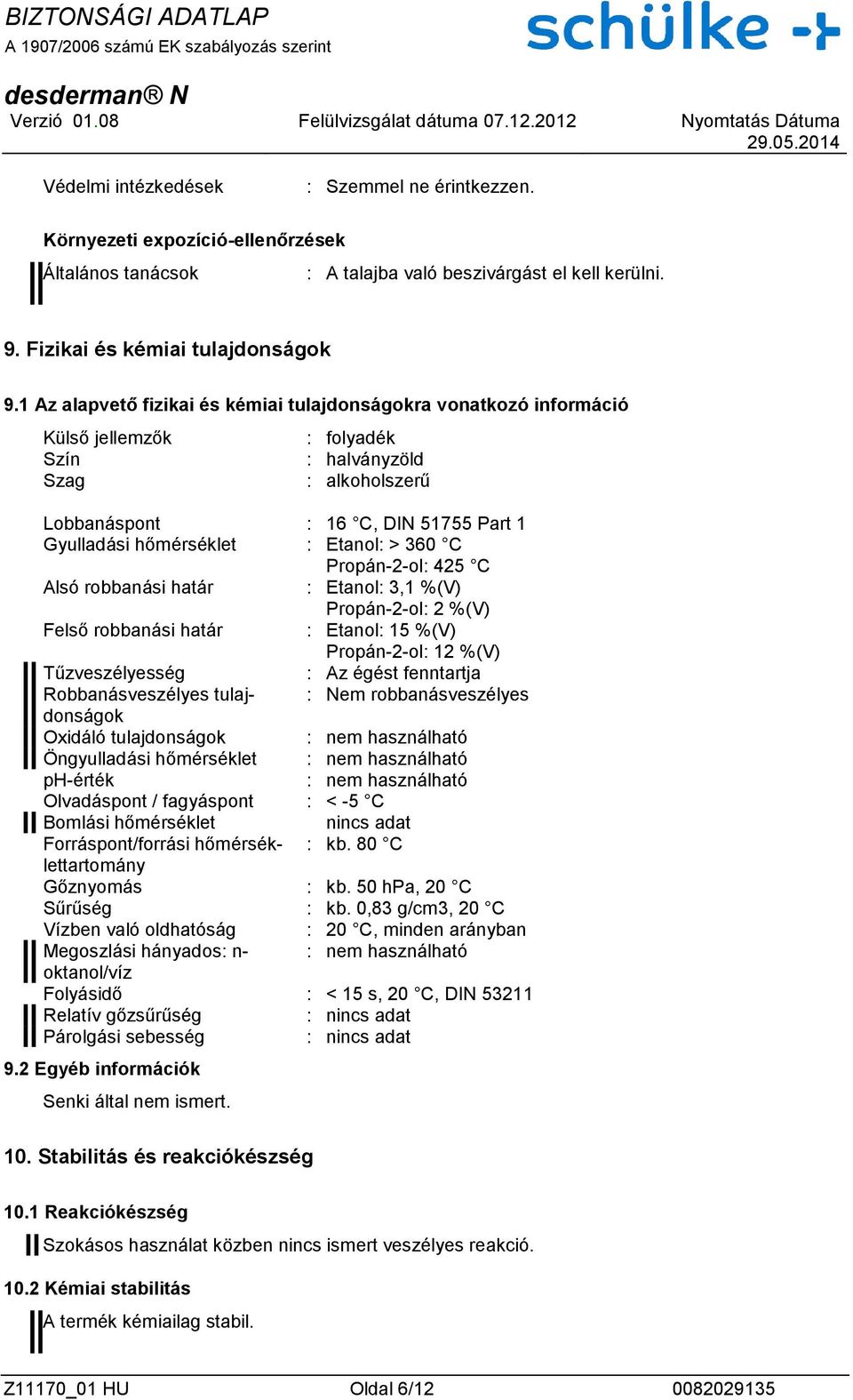 > 360 C : 425 C Alsó robbanási határ : : 3,1 %(V) : 2 %(V) Felső robbanási határ : : 15 %(V) : 12 %(V) Tűzveszélyesség : Az égést fenntartja Robbanásveszélyes tulajdonságok : Nem robbanásveszélyes