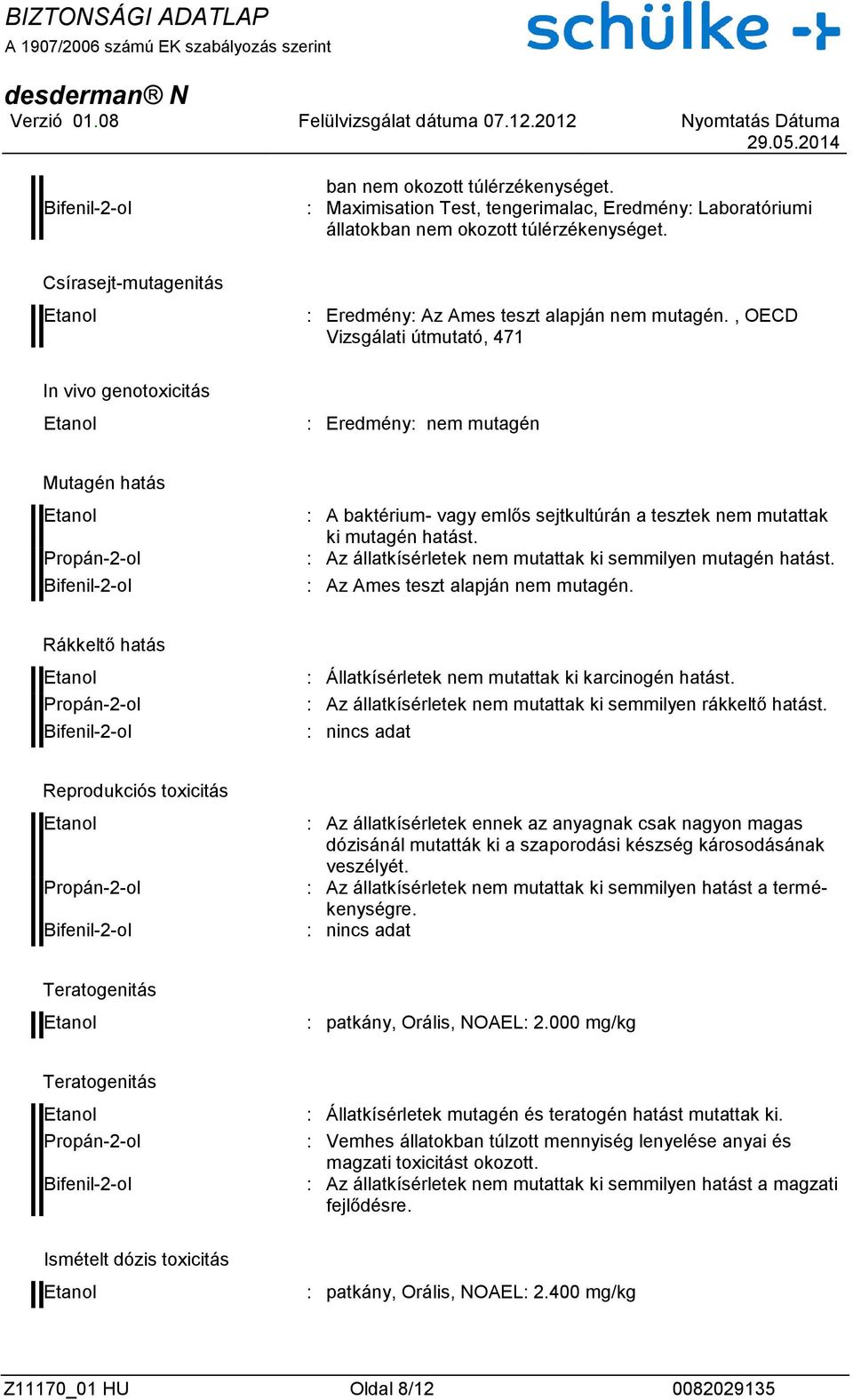 , OECD Vizsgálati útmutató, 471 In vivo genotoxicitás : Eredmény: nem mutagén Mutagén hatás : A baktérium- vagy emlős sejtkultúrán a tesztek nem mutattak ki mutagén hatást.