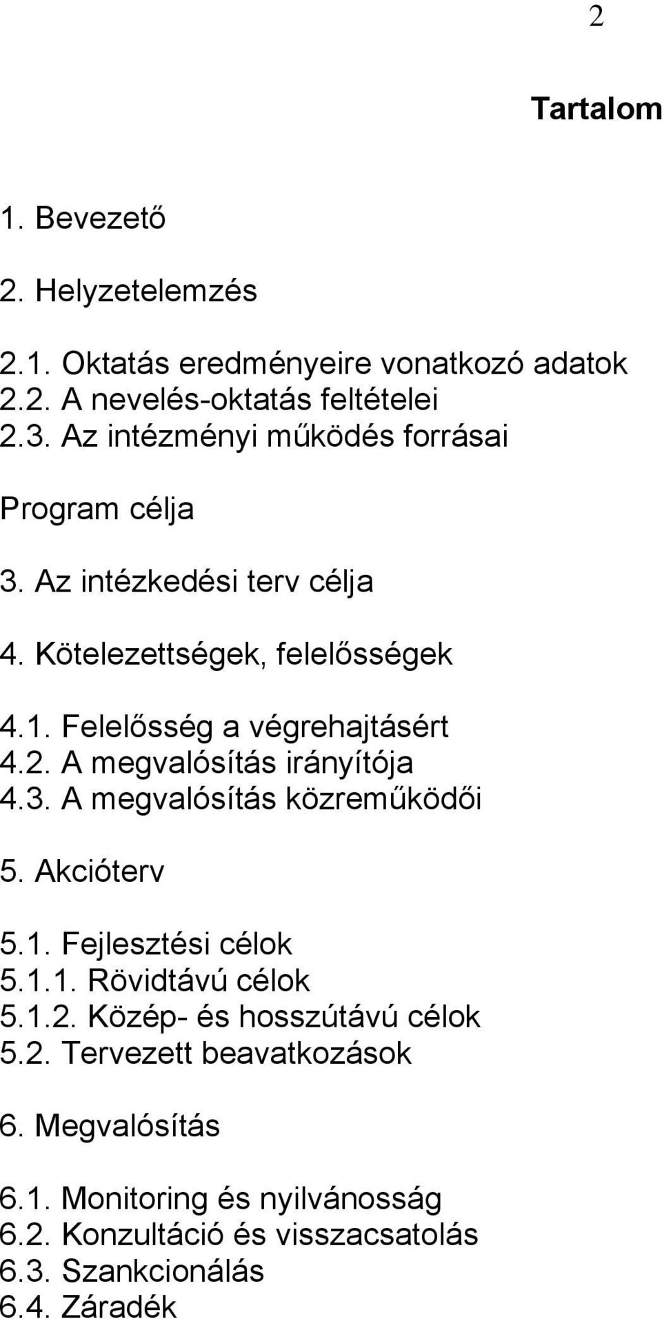 Felelősség a végrehajtásért 4.2. A megvalósítás irányítója 4.3. A megvalósítás közreműködői 5. Akcióterv 5.1. Fejlesztési célok 5.1.1. Rövidtávú célok 5.