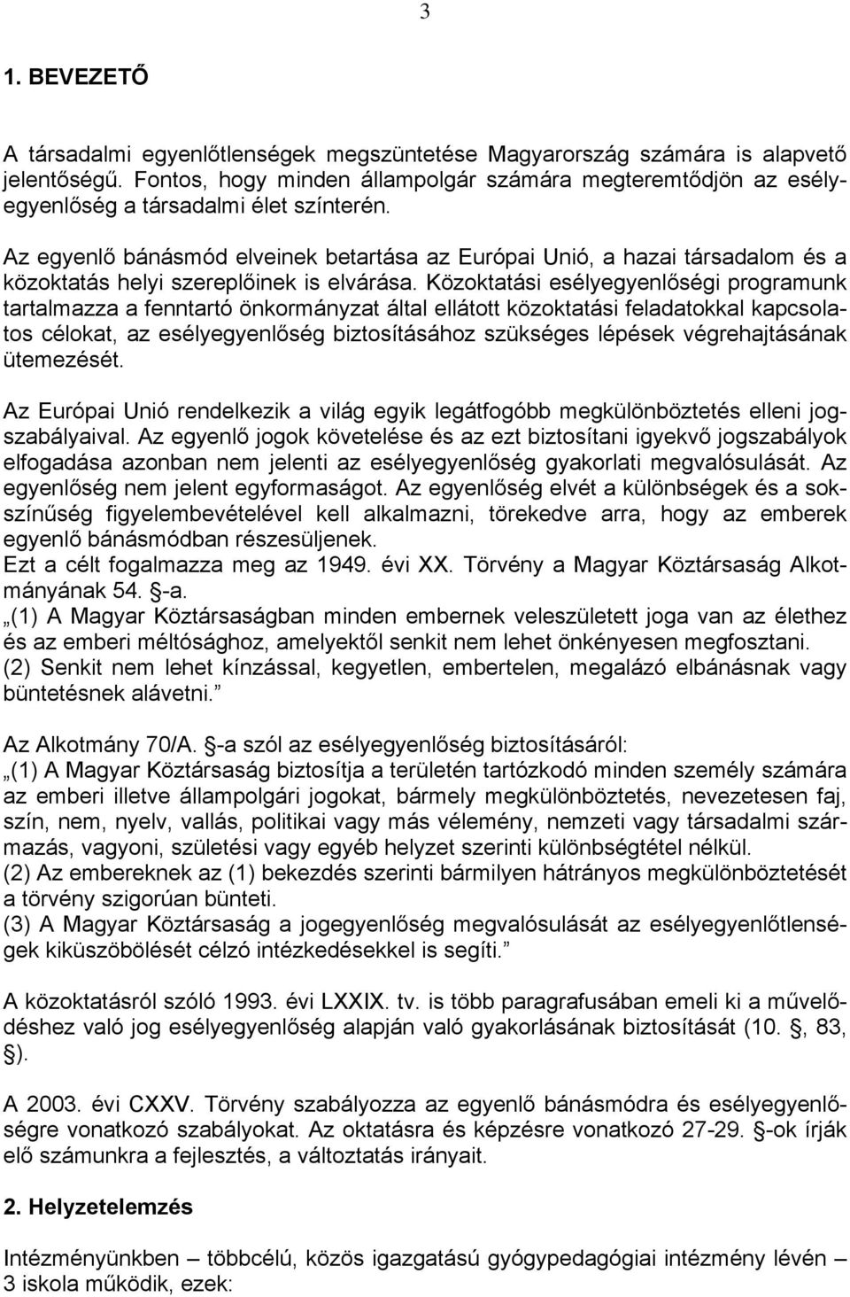 Az egyenlő bánásmód elveinek betartása az Európai Unió, a hazai társadalom és a közoktatás helyi szereplőinek is elvárása.