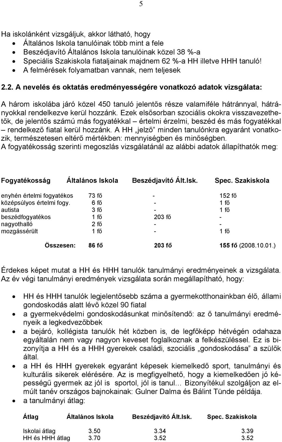 2. A nevelés és oktatás eredményességére vonatkozó adatok vizsgálata: A három iskolába járó közel 450 tanuló jelentős része valamiféle hátránnyal, hátrányokkal rendelkezve kerül hozzánk.