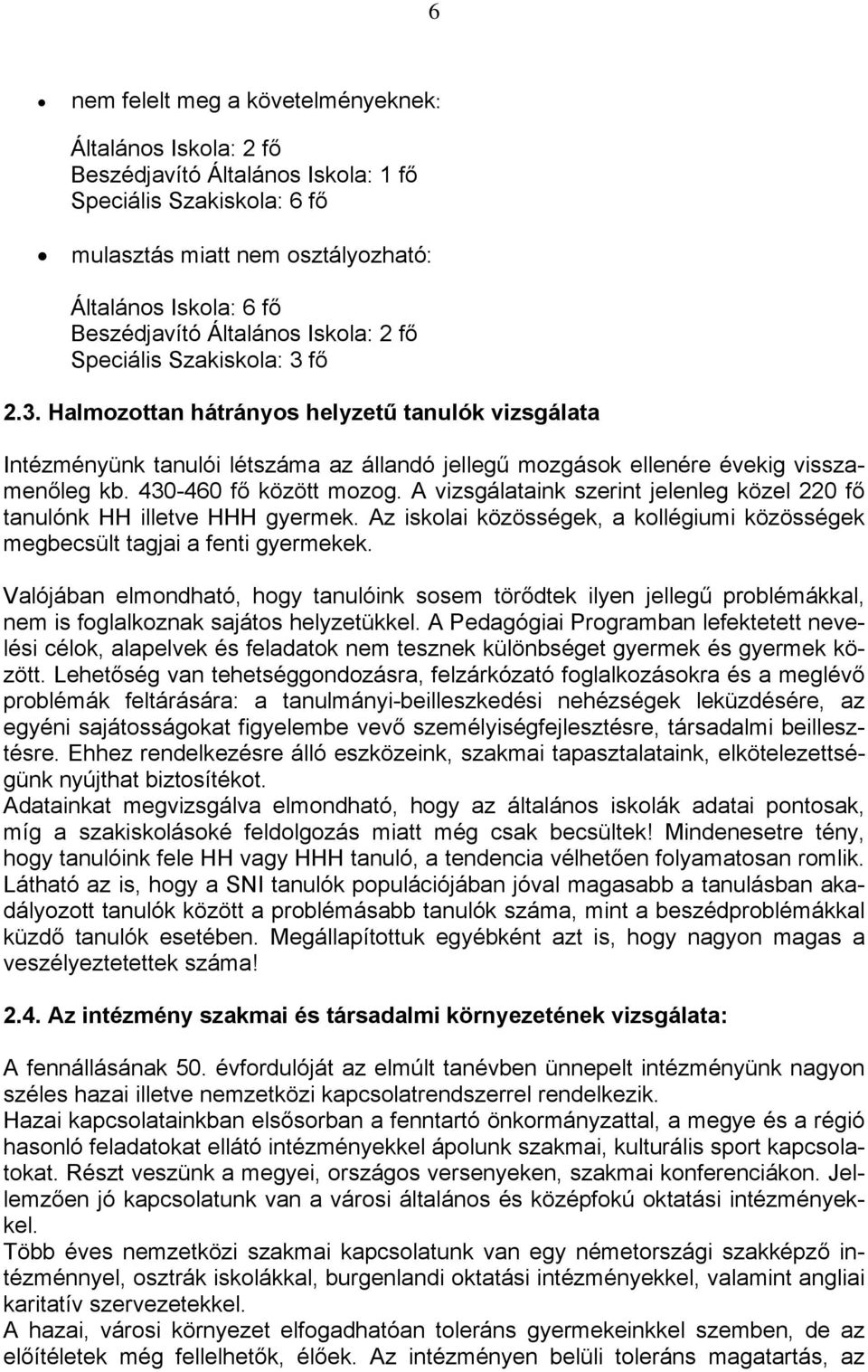 430-460 fő között mozog. A vizsgálataink szerint jelenleg közel 220 fő tanulónk HH illetve HHH gyermek. Az iskolai közösségek, a kollégiumi közösségek megbecsült tagjai a fenti gyermekek.