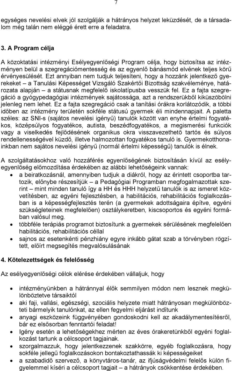 Ezt annyiban nem tudjuk teljesíteni, hogy a hozzánk jelentkező gyerekeket a Tanulási Képességet Vizsgáló Szakértői Bizottság szakvéleménye, határozata alapján a státusnak megfelelő iskolatípusba