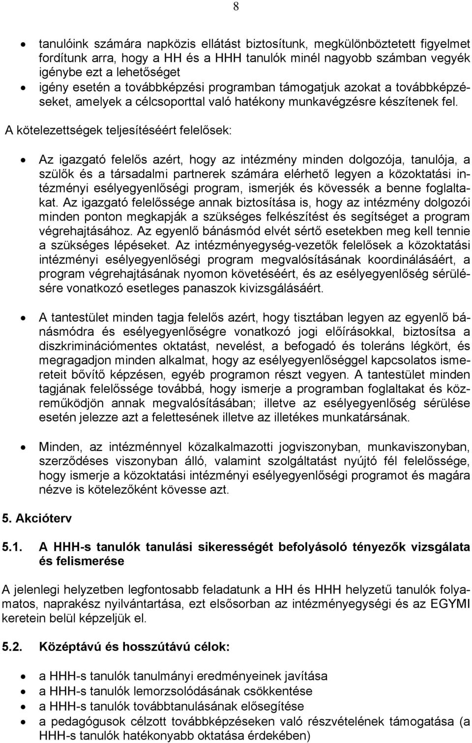 A kötelezettségek teljesítéséért felelősek: Az igazgató felelős azért, hogy az intézmény minden dolgozója, tanulója, a szülők és a társadalmi partnerek számára elérhető legyen a közoktatási