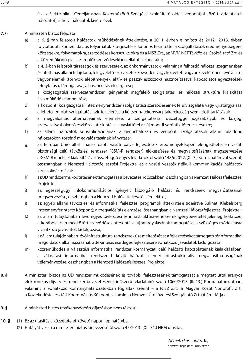 -ban felsorolt hálózatok működésének áttekintése, a 2011. évben elindított és 2012., 2013.