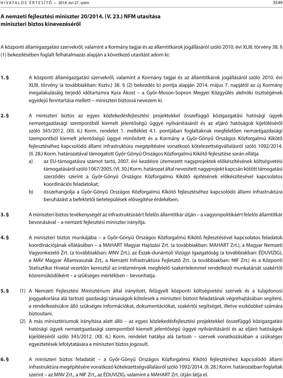 (1) bekezdésében foglalt felhatalmazás alapján a következő utasítást adom ki: 1. A központi államigazgatási szervekről, valamint a Kormány tagjai és az államtitkárok jogállásáról szóló 2010.