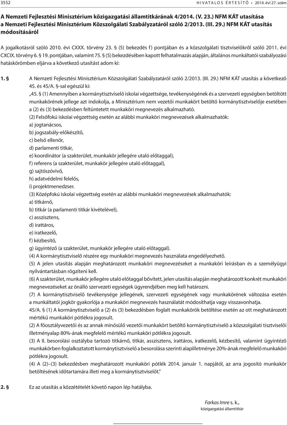 (5) bekezdés f) pontjában és a közszolgálati tisztviselőkről szóló 2011. évi CXCIX. törvény 6. 19. pontjában, valamint 75.
