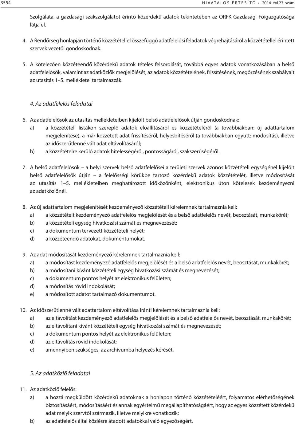A kötelezően közzéteendő közérdekű adatok tételes felsorolását, továbbá egyes adatok vonatkozásában a belső adatfelelősök, valamint az adatközlők megjelölését, az adatok közzétételének,
