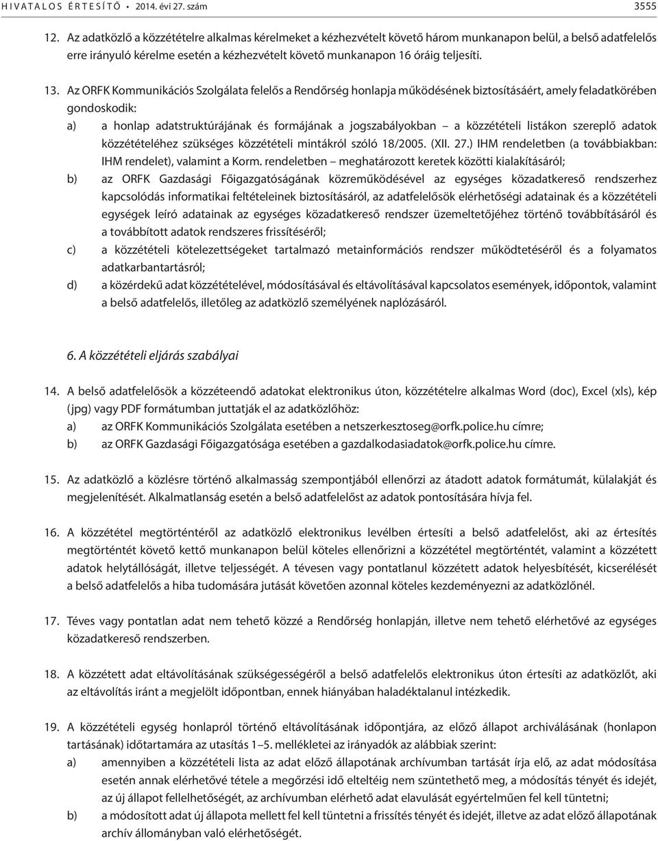 Az ORFK Kommunikációs Szolgálata felelős a Rendőrség honlapja működésének biztosításáért, amely feladatkörében gondoskodik: a) a honlap adatstruktúrájának és formájának a jogszabályokban a
