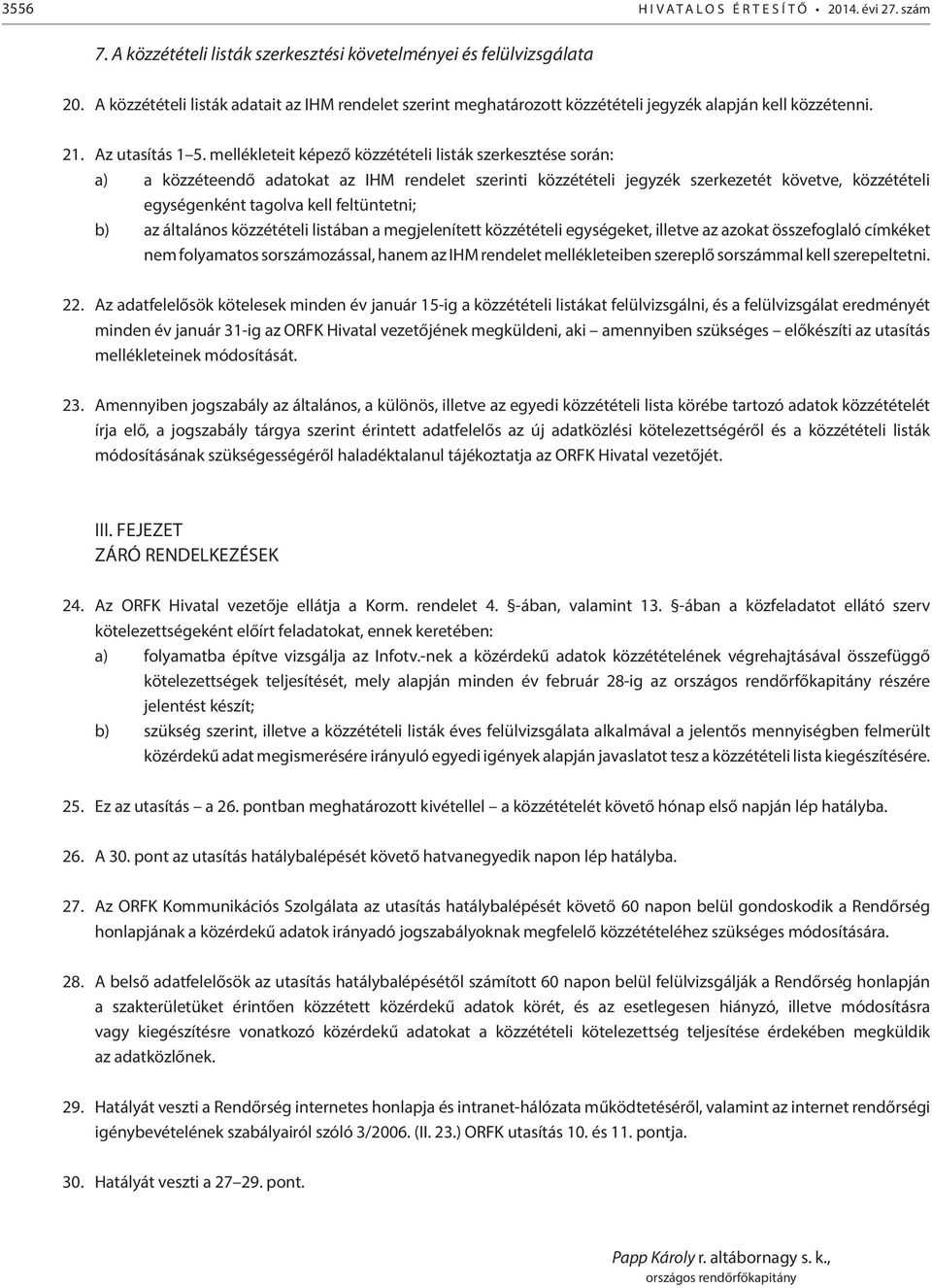 mellékleteit képező közzétételi listák szerkesztése során: a) a közzéteendő adatokat az IHM rendelet szerinti közzétételi jegyzék szerkezetét követve, közzétételi egységenként tagolva kell