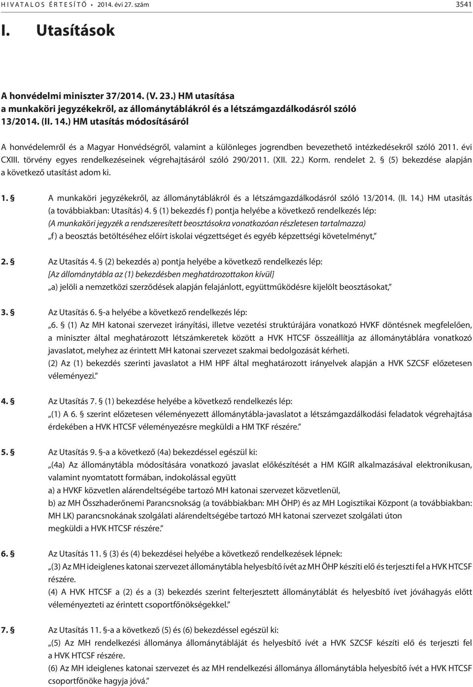 törvény egyes rendelkezéseinek végrehajtásáról szóló 290/2011. (XII. 22.) Korm. rendelet 2. (5) bekezdése alapján a következő utasítást adom ki. 1.