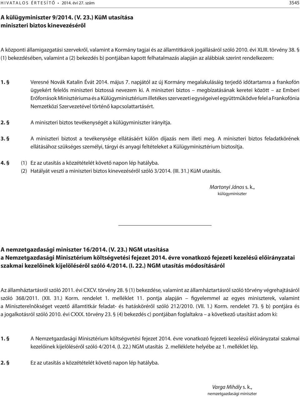 (1) bekezdésében, valamint a (2) bekezdés b) pontjában kapott felhatalmazás alapján az alábbiak szerint rendelkezem: 1. Veresné Novák Katalin Évát 2014. május 7.