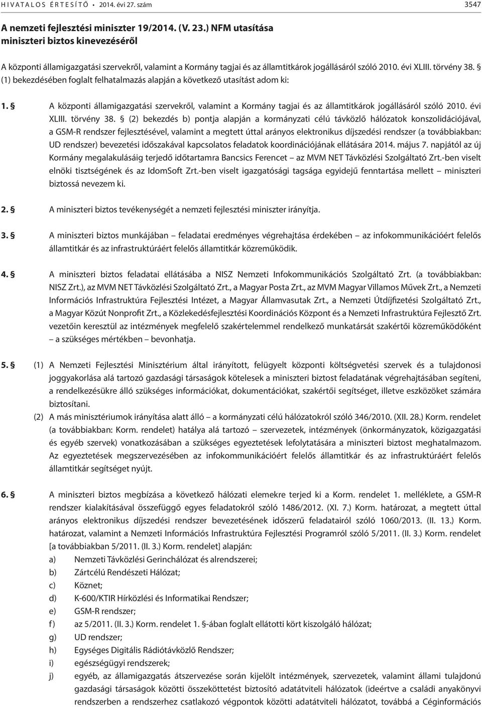 (1) bekezdésében foglalt felhatalmazás alapján a következő utasítást adom ki: 1. A központi államigazgatási szervekről, valamint a Kormány tagjai és az államtitkárok jogállásáról szóló 2010.