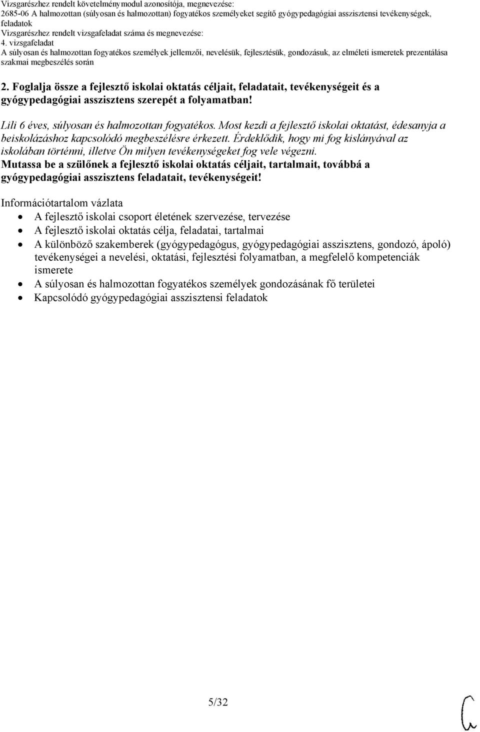 Érdeklődik, hogy mi fog kislányával az iskolában történni, illetve Ön milyen tevékenységeket fog vele végezni.