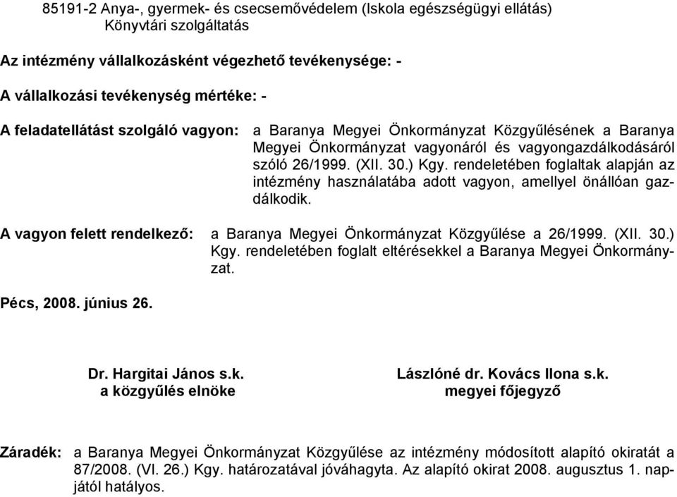 rendeletében foglaltak alapján az intézmény használatába adott vagyon, amellyel önállóan gazdálkodik. A vagyon felett rendelkező: a Baranya Megyei Önkormányzat Közgyűlése a 26/1999. (XII. 30.) Kgy.