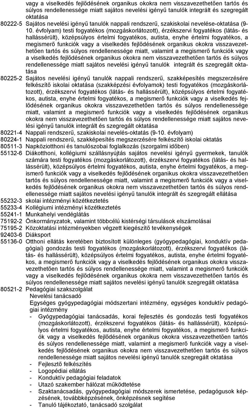 évfolyam) testi fogyatékos (mozgáskorlátozott), érzékszervi fogyatékos (látás- és hallássérült), középsúlyos értelmi fogyatékos, autista, enyhe értelmi fogyatékos, a megismerő funkciók vagy a