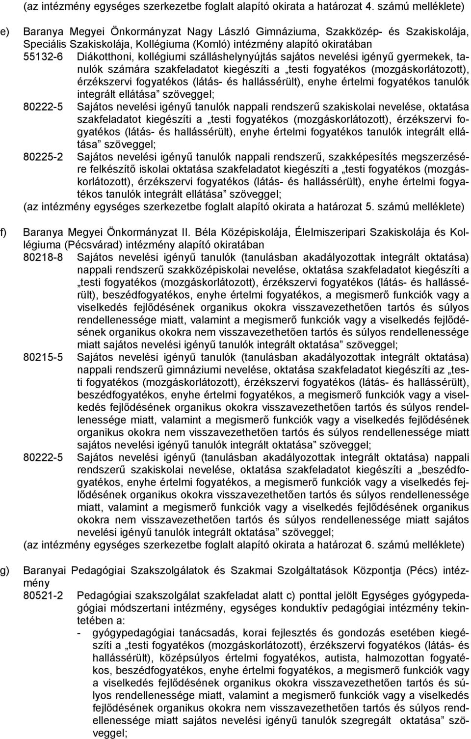 kollégiumi szálláshelynyújtás sajátos nevelési igényű gyermekek, tanulók számára szakfeladatot kiegészíti a testi fogyatékos (mozgáskorlátozott), érzékszervi fogyatékos (látás- és hallássérült),