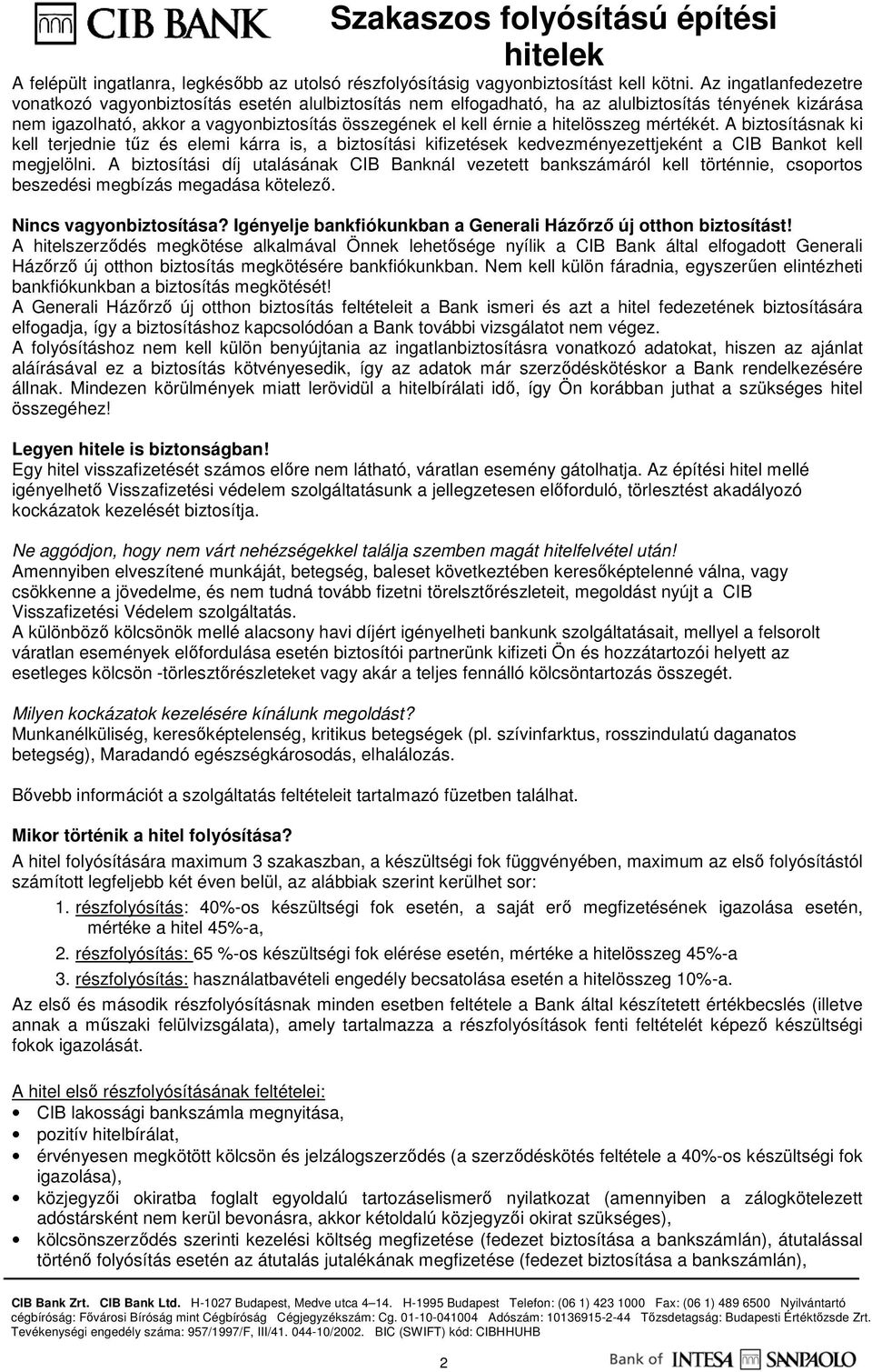 hitelösszeg mértékét. A biztosításnak ki kell terjednie tőz és elemi kárra is, a biztosítási kifizetések kedvezményezettjeként a CIB Bankot kell megjelölni.