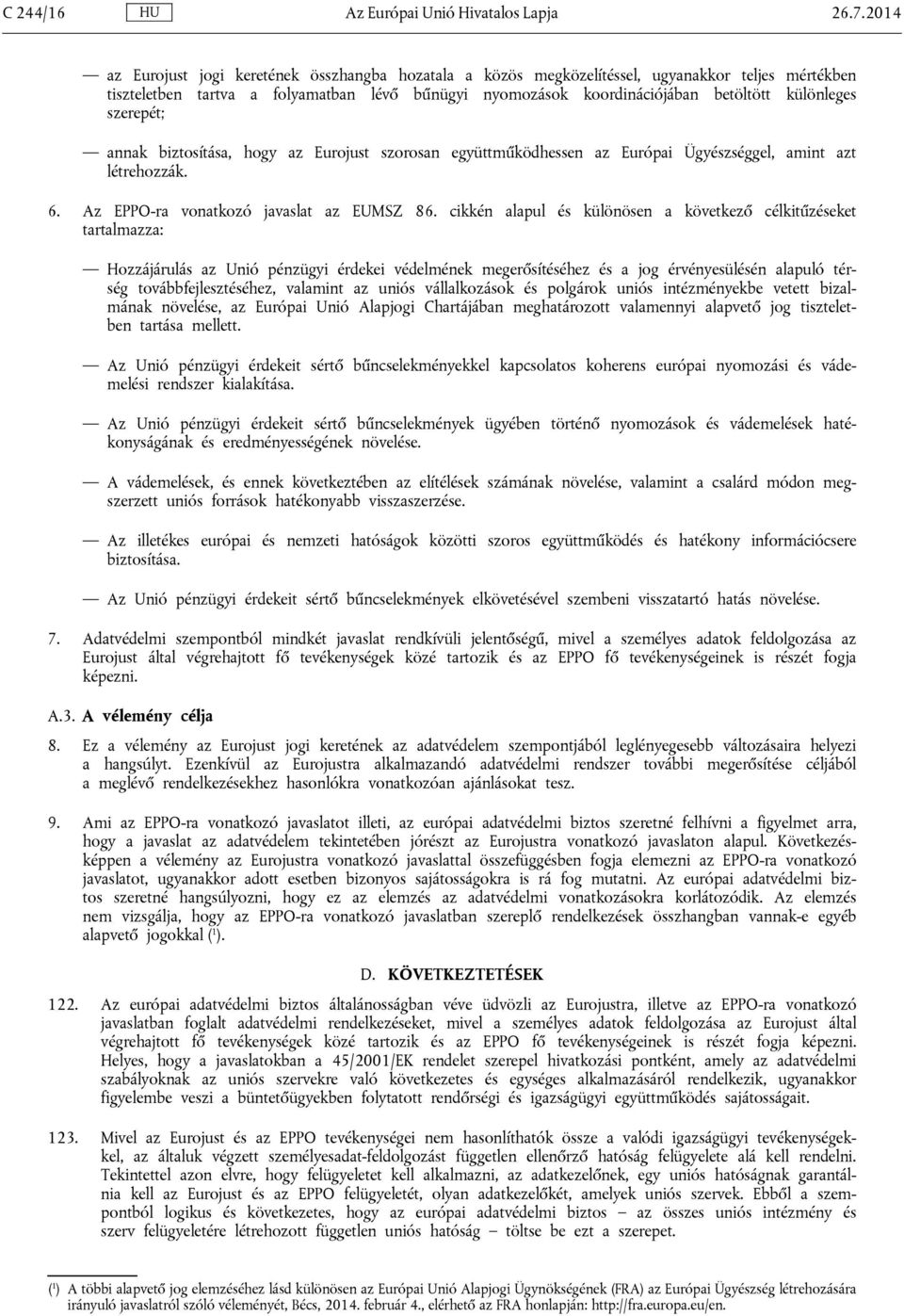 különleges szerepét; annak biztosítása, hogy az Eurojust szorosan együttműködhessen az Európai Ügyészséggel, amint azt létrehozzák. 6. Az EPPO-ra vonatkozó javaslat az EUMSZ 86.