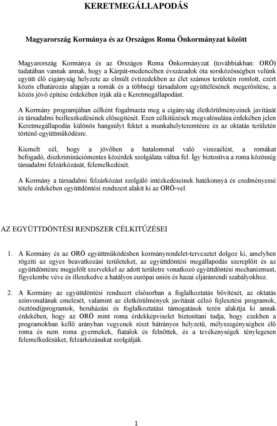 társadalom együttélésének megerősítése, a közös jövő építése érdekében írják alá e Keretmegállapodást.