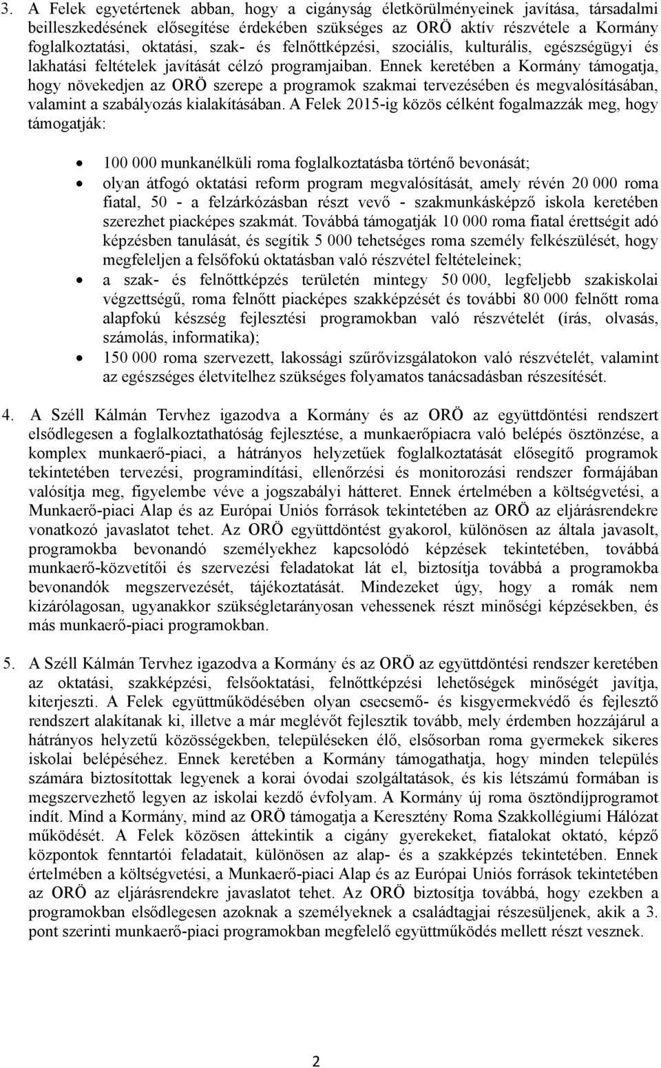 Ennek keretében a Kormány támogatja, hogy növekedjen az ORÖ szerepe a programok szakmai tervezésében és megvalósításában, valamint a szabályozás kialakításában.
