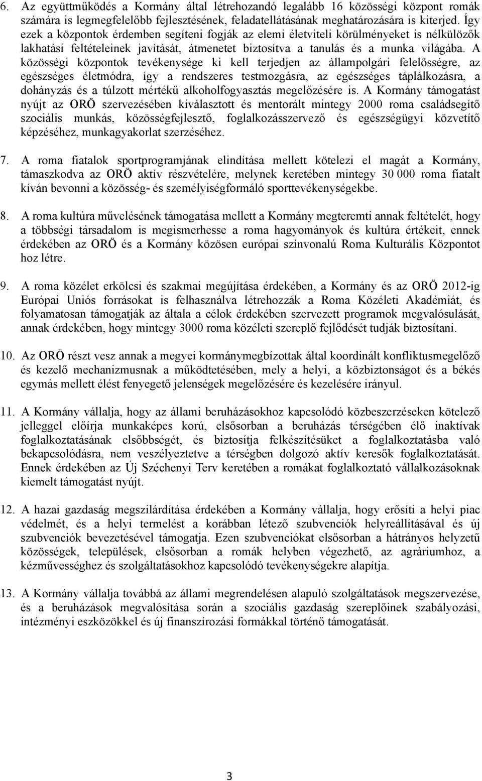 A közösségi központok tevékenysége ki kell terjedjen az állampolgári felelősségre, az egészséges életmódra, így a rendszeres testmozgásra, az egészséges táplálkozásra, a dohányzás és a túlzott