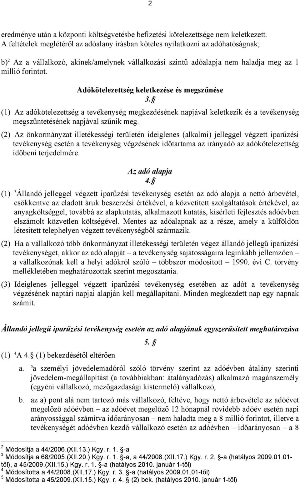 Adókötelezettség keletkezése és megszűnése 3. (1) Az adókötelezettség a tevékenység megkezdésének napjával keletkezik és a tevékenység megszűntetésének napjával szűnik meg.