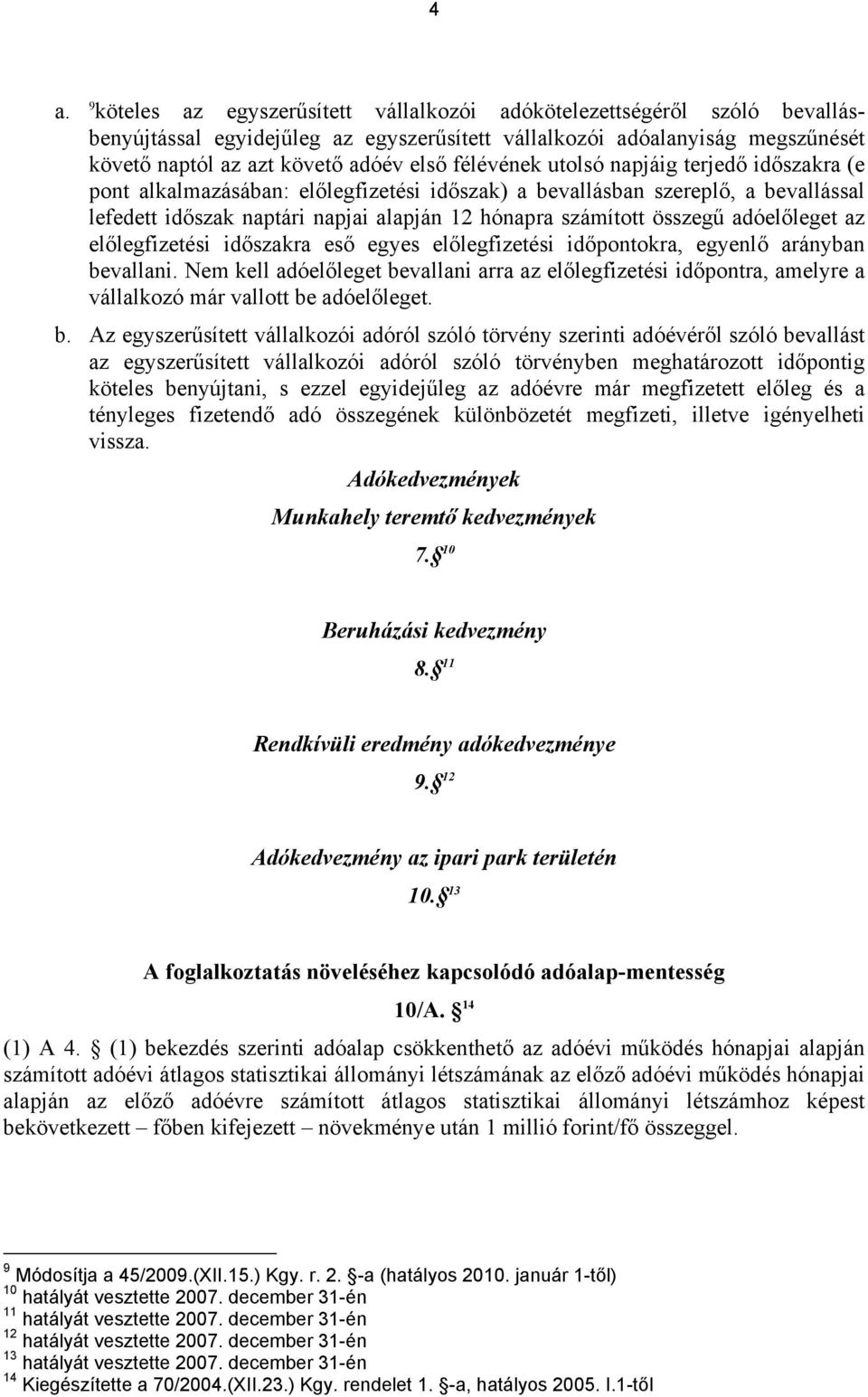 adóelőleget az előlegfizetési időszakra eső egyes előlegfizetési időpontokra, egyenlő arányban bevallani.