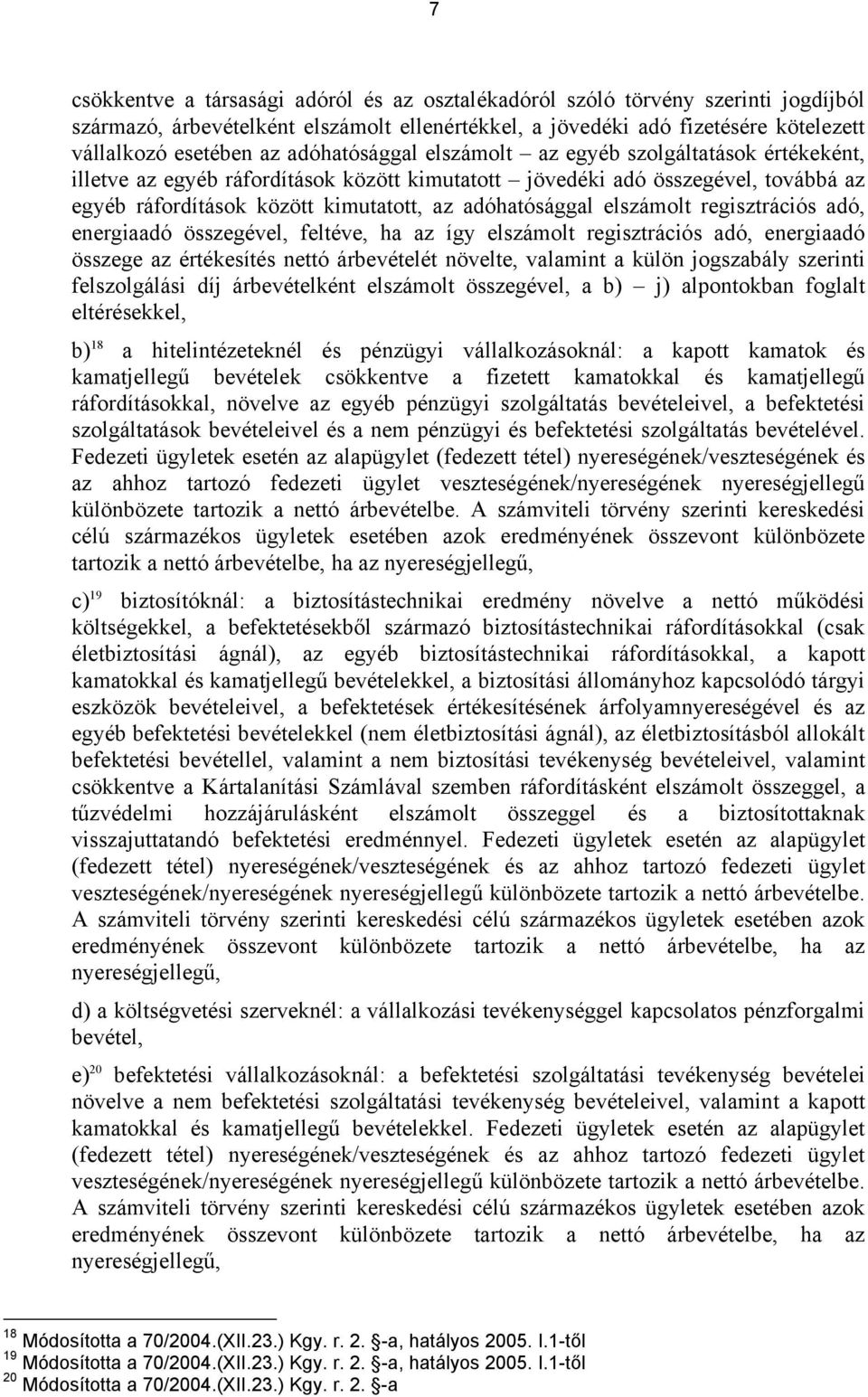 elszámolt regisztrációs adó, energiaadó összegével, feltéve, ha az így elszámolt regisztrációs adó, energiaadó összege az értékesítés nettó árbevételét növelte, valamint a külön jogszabály szerinti