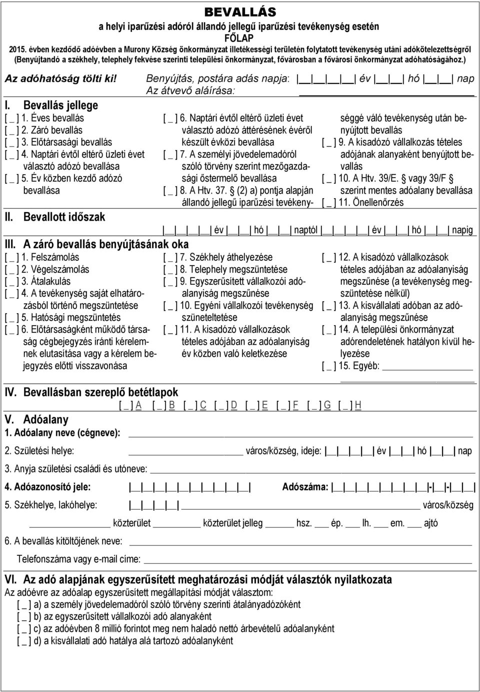 önkormányzat, fővárosban a fővárosi önkormányzat adóhatóságához.) Az adóhatóság tölti ki! I. Bevallás jellege [ _ ] 1. Éves bevallás [ _ ] 2. Záró bevallás [ _ ] 3. Előtársasági bevallás [ _ ] 4.