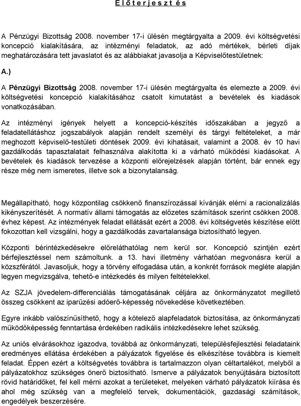 ) A Pénzügyi Bizottság 2008. november 17-i ülésén megtárgyalta és elemezte a 2009. évi költségvetési koncepció kialakításához csatolt kimutatást a bevételek és kiadások vonatkozásában.
