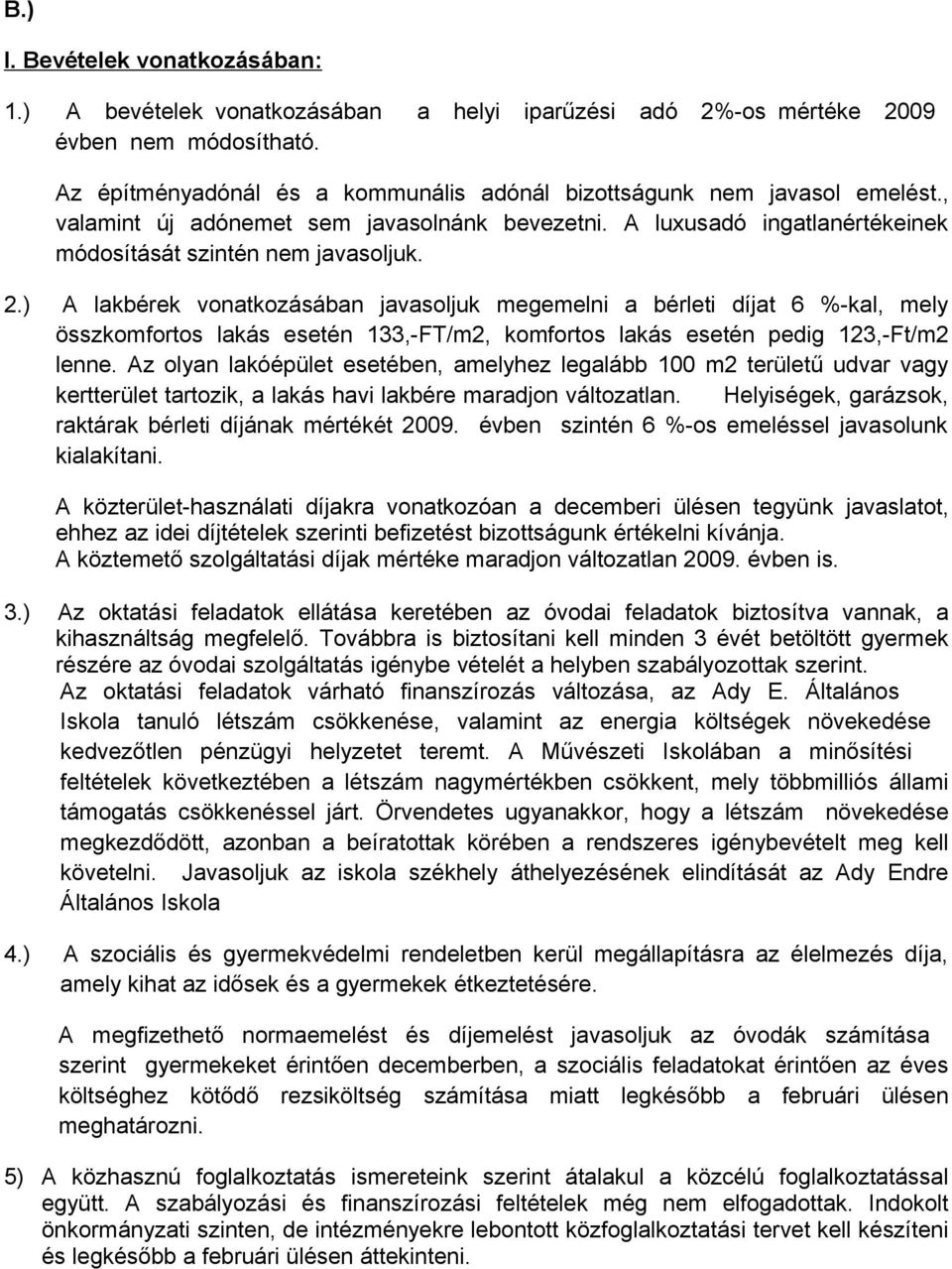) A lakbérek vonatkozásában javasoljuk megemelni a bérleti díjat 6 %-kal, mely összkomfortos lakás esetén 133,-FT/m2, komfortos lakás esetén pedig 123,-Ft/m2 lenne.