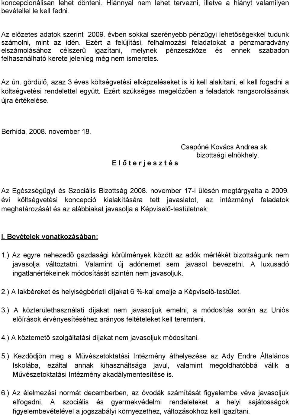 Ezért a felújítási, felhalmozási feladatokat a pénzmaradvány elszámolásához célszerű igazítani, melynek pénzeszköze és ennek szabadon felhasználható kerete jelenleg még nem ismeretes. Az ún.