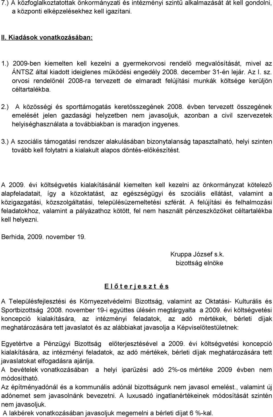 orvosi rendelőnél 2008-ra tervezett de elmaradt felújítási munkák költsége kerüljön céltartalékba. 2.) A közösségi és sporttámogatás keretösszegének 2008.